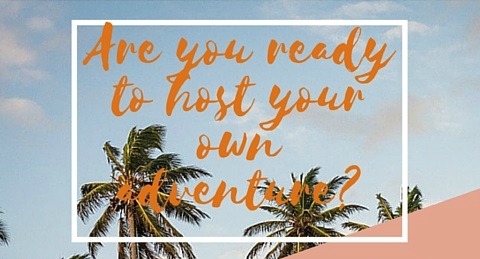 Are You Ready To Host Your Own Adventure?